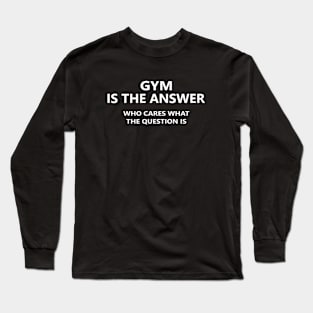 Gym is the answer Long Sleeve T-Shirt